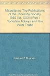 Miscellanea The Publications of the Thoresby Society. 1930 Vol. XXXIII Part I " Yorkshire Abbeys and The Wool Trade"