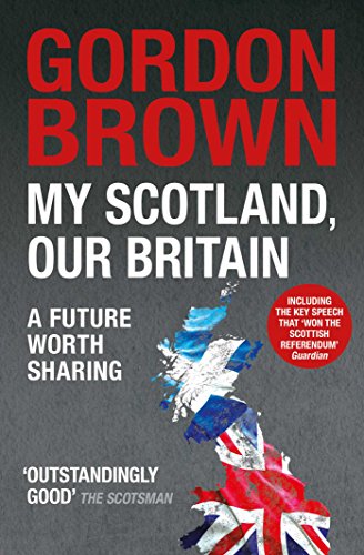 My Scotland, Our Britain: A Future Worth Sharing by Gordon Brown