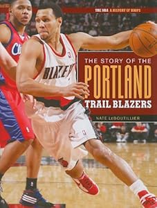 The Story Of The Portland Trail Blazers (The NBA: a History of Hoops) by Nate Leboutillier