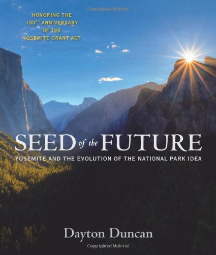 Seed of the Future: Yosemite and the Evolution of the National Park Idea by Dayton Duncan