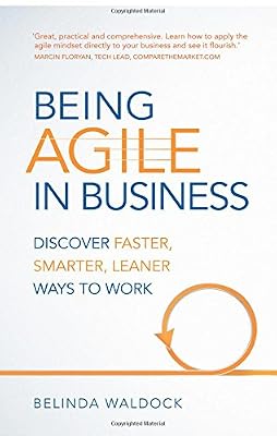 Being Agile in Business: Discover faster, smarter, leaner ways to work