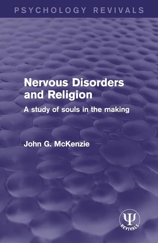 Nervous Disorders and Religion: A Study of Souls in the Making (Psychology Revivals) by John G. McKenzie