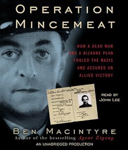 Operation Mincemeat: How a Dead Man and a Bizarre Plan Fooled the Nazis and Assured an Allied Victory