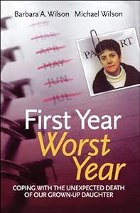 First Year, Worst Year: Coping with the unexpected death of our grown-up daughter by Barbara A. Wilson