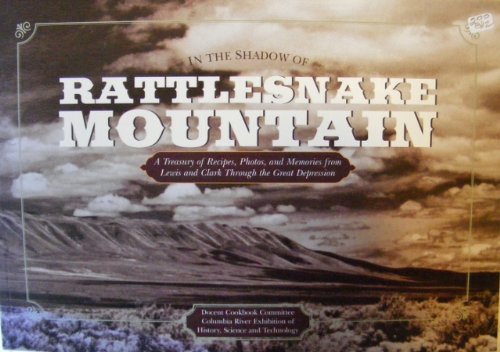 In the Shadow of Rattlesnake Mountain: A Treasury of Recipes, Photos, and Memories : From Lewis and Clark Through the Great Depression by and Technology Columbia River Exhibition of History, Science