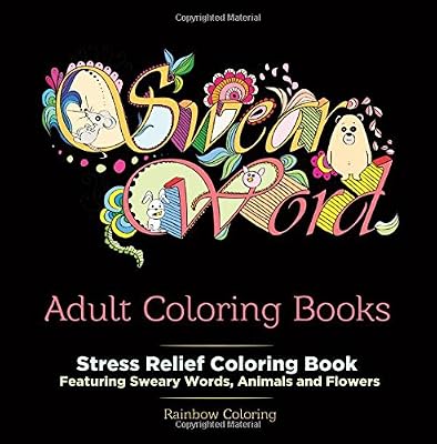 Swear Word Adult Coloring Book: Stress Relief Coloring Book featuring Sweary Words, Animals and Flowers