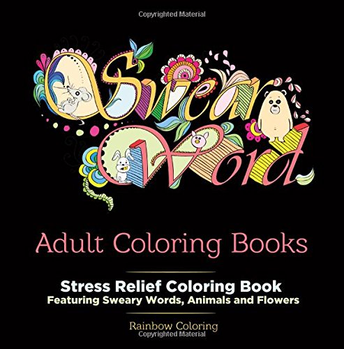 Swear Word Adult Coloring Book: Stress Relief Coloring Book featuring Sweary Words, Animals and Flowers by Rainbow Coloring