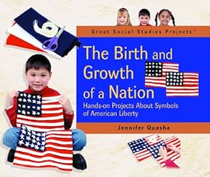 The Birth and Growth of a Nation: Hands-On Projects About Symbols of American Liberty (Great Social Studies Projects)