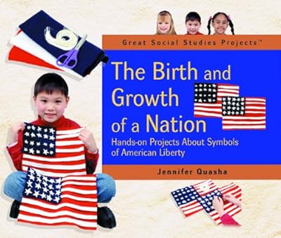 The Birth and Growth of a Nation: Hands-On Projects About Symbols of American Liberty (Great Social Studies Projects)