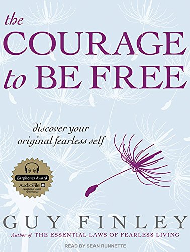 The Courage to Be Free: Discover Your Original Fearless Self by Guy Finley
