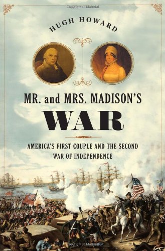 Mr. and Mrs. Madison's war by Hugh Howard