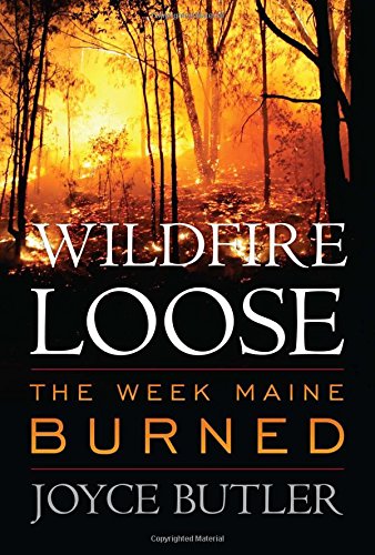 Wildfire Loose: The Week Maine Burned by Joyce Butler