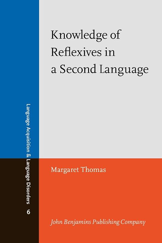 Knowledge of Reflexives in a Second Language (Language Acquisition and Language Disorders) by Margaret Thomas