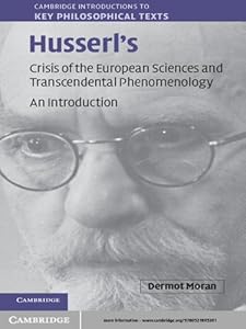 Husserl's Crisis of the European Sciences and Transcendental Phenomenology: An Introduction (Cambridge Introductions to Key Philosophical Texts) by Dermot Moran