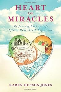 Heart of Miracles: My Journey Back to Life After a Near-Death Experience by Karen Henson Jones