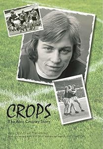 Crops: The Alex Cropley Story by Alex Cropley