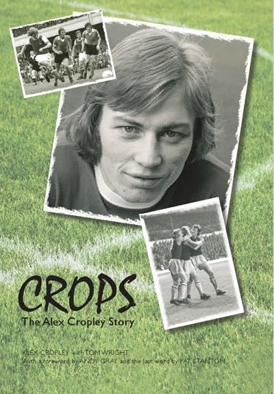Crops: The Alex Cropley Story by Alex Cropley
