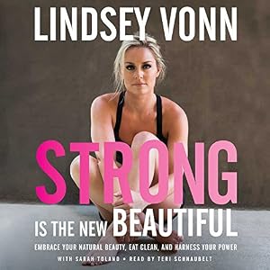 Strong is the New Beautiful: Embrace Your Natural Beauty, Eat Clean, and Harness Your Power