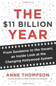 The $11 Billion Year: From Sundance to the Oscars, an Inside Look at the Changing Hollywood System