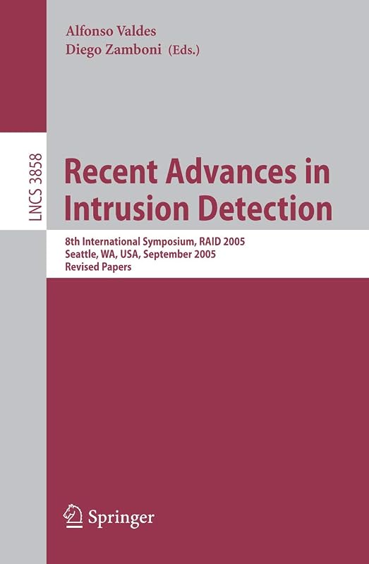 Recent Advances in Intrusion Detection: 8th International Symposium, RAID 2005, Seattle, WA, USA, September 7-9, 2005, Revised Papers (Lecture Notes in Computer Science, 3858) by Alfonso Valdes