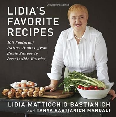 Lidia's Favorite Recipes: 100 Foolproof Italian Dishes, from Basic Sauces to Irresistible Entrees