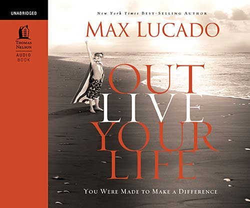 Outlive Your LIfe: You Were Made to Make A Difference by Max Lucado