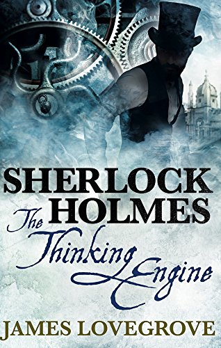 Sherlock Holmes: The Thinking Engine by James Lovegrove