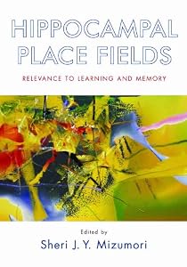 Hippocampal Place Fields: Relevance to Learning and Memory by Sheri J.Y. Mizumori
