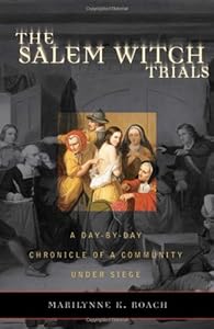 The Salem Witch Trials: A Day-by-Day Chronicle of a Community Under Siege by Marilynne K. Roach