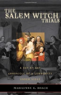 The Salem Witch Trials: A Day-by-Day Chronicle of a Community Under Siege