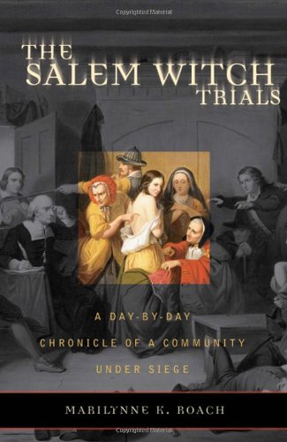 The Salem Witch Trials: A Day-by-Day Chronicle of a Community Under Siege by Marilynne K. Roach
