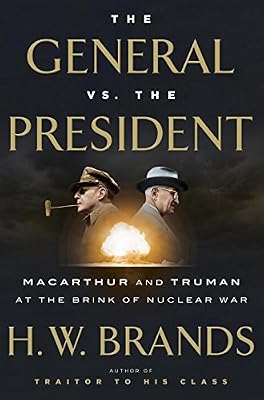 The General vs. the President: MacArthur and Truman at the Brink of Nuclear War