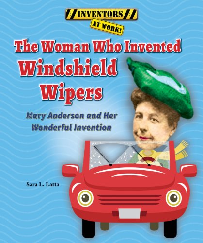 The Woman Who Invented Windshield Wipers: Mary Anderson and Her Wonderful Invention by Sara L. Latta