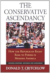 The Conservative Ascendancy: How the Republican Right Rose to Power in Modern America Second Edition, Revised and Expanded
