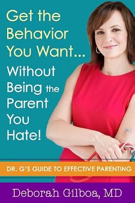 Get the Behavior You Want... Without Being the Parent You Hate!: Dr. G's Guide to Effective Parenting