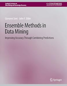 Ensemble Methods in Data Mining: Improving Accuracy Through Combining Predictions (Synthesis Lectures on Data Mining and Knowledge Discovery) by Giovanni Seni