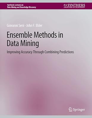 Ensemble Methods in Data Mining: Improving Accuracy Through Combining Predictions (Synthesis Lectures on Data Mining and Knowledge Discovery)