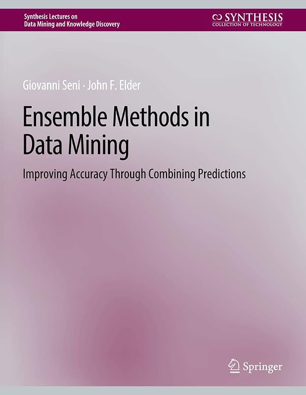 Ensemble Methods in Data Mining: Improving Accuracy Through Combining Predictions (Synthesis Lectures on Data Mining and Knowledge Discovery) by Giovanni Seni