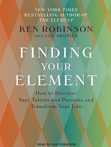 Finding Your Element: How to Discover Your Talents and Passions and Transform Your Life