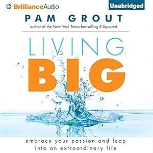 Living Big: Embrace Your Passion and Leap into an Extraordinary Life by Pam Grout