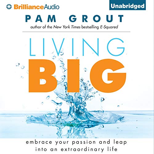 Living Big: Embrace Your Passion and Leap into an Extraordinary Life by Pam Grout