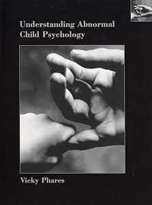 Understanding Abnormal Child Psychology by Vicky Phares