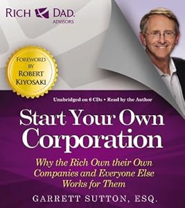Rich Dad Advisors: Start Your Own Corporation: Why the Rich Own Their Own Companies and Everyone Else Works for Them