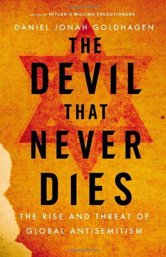 The Devil That Never Dies: The Rise and Threat of Global Antisemitism by Daniel Jonah Goldhagen