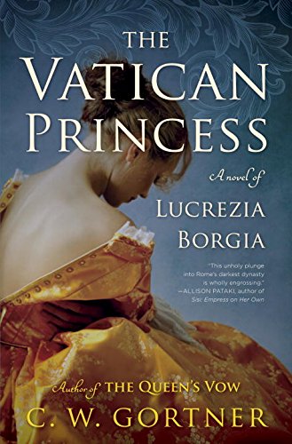 The Vatican Princess: A Novel of Lucrezia Borgia by C.  W. Gortner