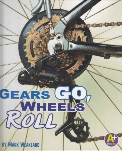 Gears Go, Wheels Roll (A+ Books: Science Starts) by Mark Weakland