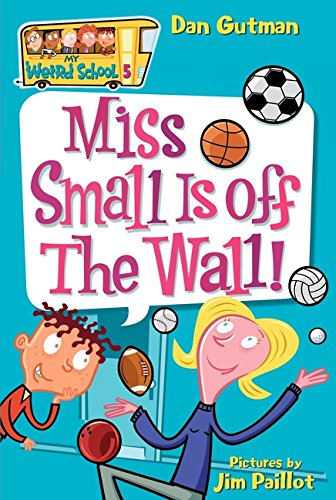 My Weird School #5: Miss Small Is off the Wall! by Dan Gutman