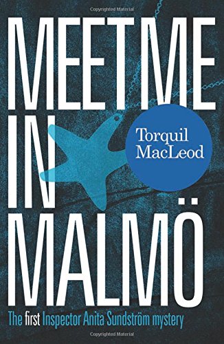 Meet Me in Malm&ouml;: The First Inspector Anita Sundstrom Mystery by Torquil MacLeod