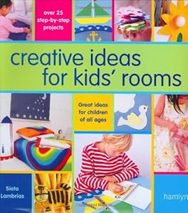 Creative Ideas For Kids' Rooms: Over 25 Step-by-Step Projects*Great Ideas for Children of All Ages by Sieta Lambrias