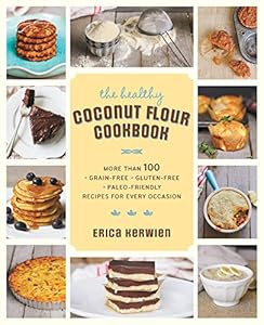 The Healthy Coconut Flour Cookbook: More than 100 *Grain-Free *Gluten-Free *Paleo-Friendly Recipes for Every Occasion by Erica Kerwien
